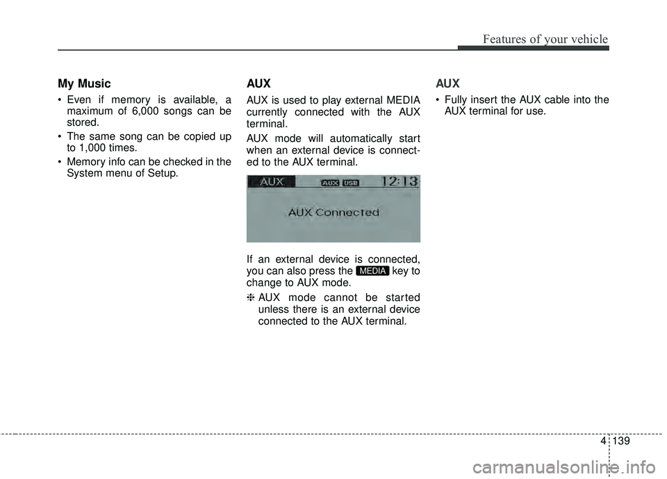 KIA RIO HATCHBACK 2015  Owners Manual 4139
Features of your vehicle
My Music
 Even if memory is available, amaximum of 6,000 songs can be
stored.
 The same song can be copied up to 1,000 times.
 Memory info can be checked in the System me
