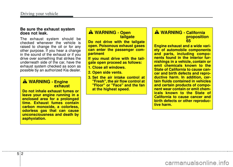 KIA RIO HATCHBACK 2015 Owners Manual Driving your vehicle
25
Be sure the exhaust system
does not leak.
The exhaust system should be
checked whenever the vehicle is
raised to change the oil or for any
other purpose. If you hear a change
i KIA RIO HATCHBACK 2015 Owners Manual Driving your vehicle
25
Be sure the exhaust system
does not leak.
The exhaust system should be
checked whenever the vehicle is
raised to change the oil or for any
other purpose. If you hear a change
i