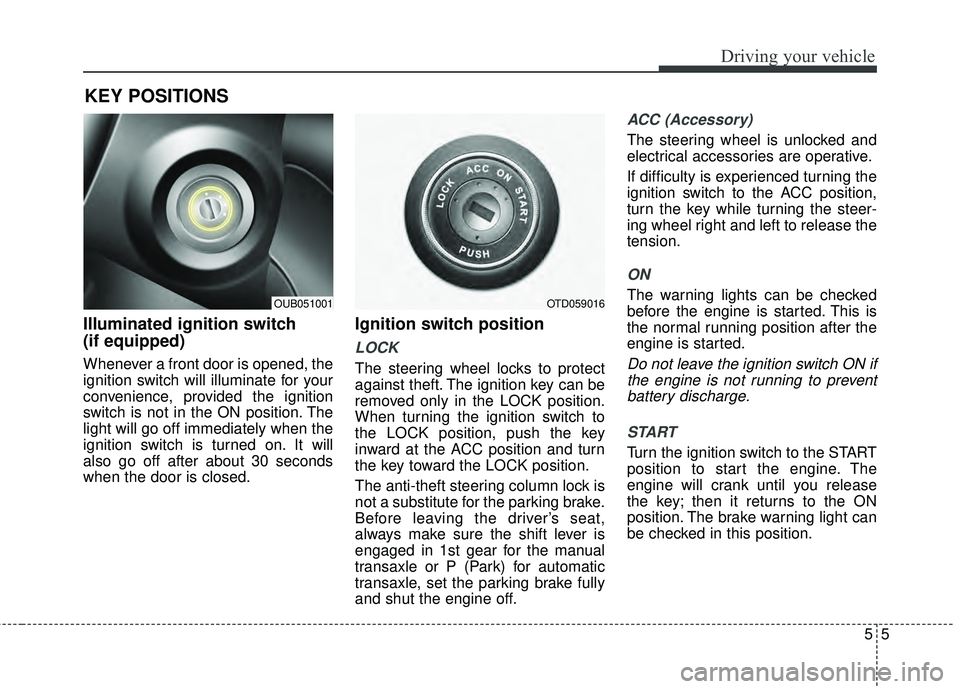 KIA RIO HATCHBACK 2015 User Guide 55
Driving your vehicle
Illuminated ignition switch
(if equipped)
Whenever a front door is opened, the
ignition switch will illuminate for your
convenience, provided the ignition
switch is not in the KIA RIO HATCHBACK 2015 User Guide 55
Driving your vehicle
Illuminated ignition switch
(if equipped)
Whenever a front door is opened, the
ignition switch will illuminate for your
convenience, provided the ignition
switch is not in the