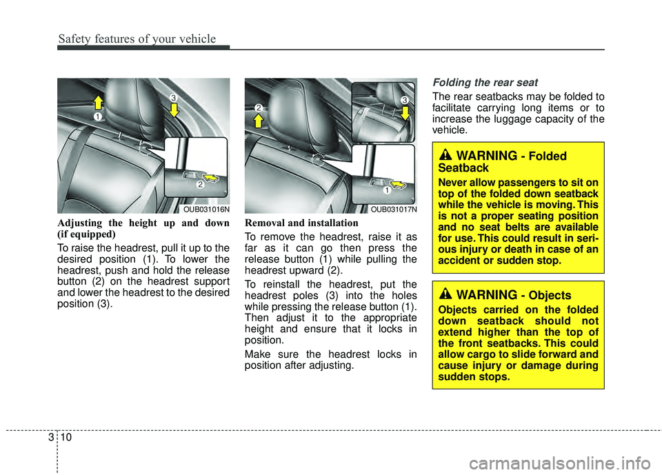 KIA RIO HATCHBACK 2015  Owners Manual Safety features of your vehicle
10
3
Adjusting the height up and down 
(if equipped)
To raise the headrest, pull it up to the
desired position (1). To lower the
headrest, push and hold the release
but