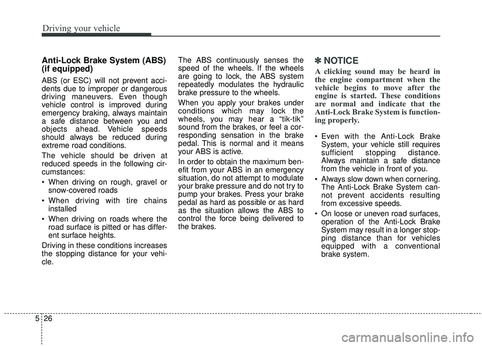 KIA RIO HATCHBACK 2015 Owners Manual Driving your vehicle
26
5
Anti-Lock Brake System (ABS)
(if equipped)
ABS (or ESC) will not prevent acci-
dents due to improper or dangerous
driving maneuvers. Even though
vehicle control is improved KIA RIO HATCHBACK 2015 Owners Manual Driving your vehicle
26
5
Anti-Lock Brake System (ABS)
(if equipped)
ABS (or ESC) will not prevent acci-
dents due to improper or dangerous
driving maneuvers. Even though
vehicle control is improved