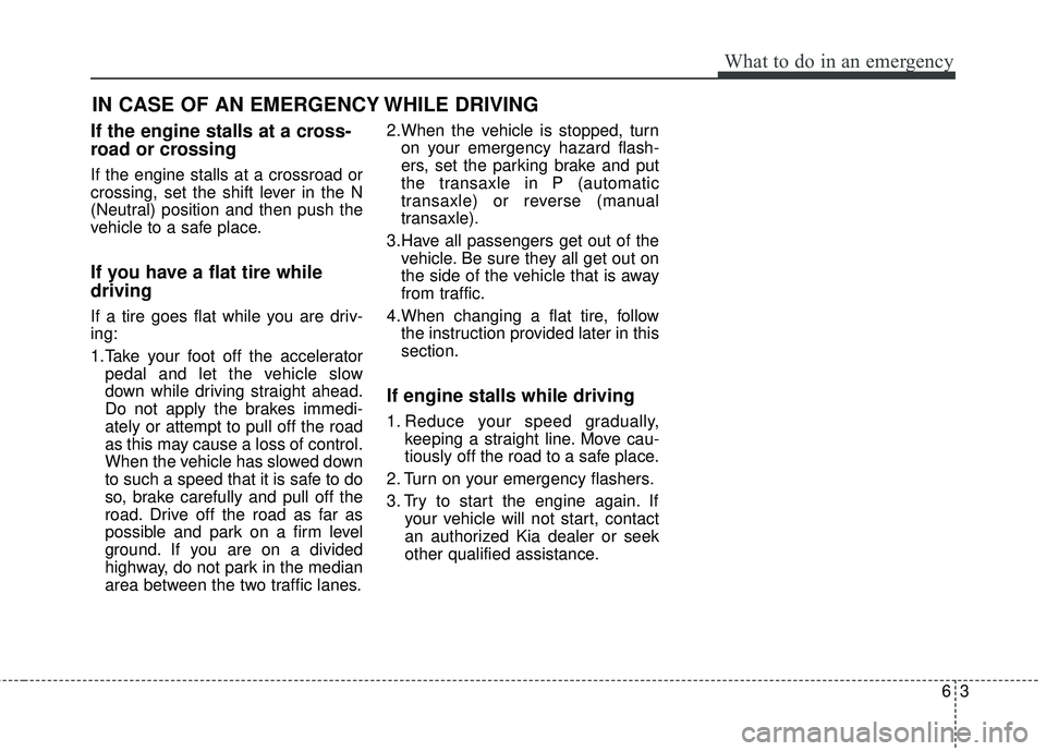 KIA RIO HATCHBACK 2015 Owners Manual 63
What to do in an emergency
IN CASE OF AN EMERGENCY WHILE DRIVING
If the engine stalls at a cross-
road or crossing
If the engine stalls at a crossroad or
crossing, set the shift lever in the N
(Neu KIA RIO HATCHBACK 2015 Owners Manual 63
What to do in an emergency
IN CASE OF AN EMERGENCY WHILE DRIVING
If the engine stalls at a cross-
road or crossing
If the engine stalls at a crossroad or
crossing, set the shift lever in the N
(Neu