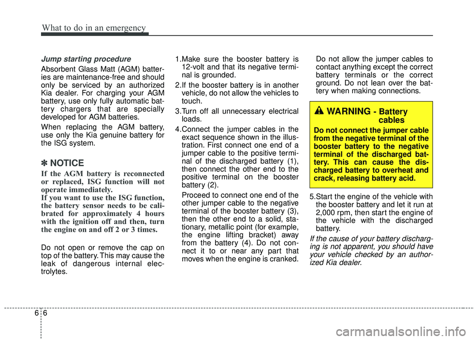 KIA RIO HATCHBACK 2015 User Guide What to do in an emergency
66
Jump starting procedure
Absorbent Glass Matt (AGM) batter-
ies are maintenance-free and should
only be serviced by an authorized
Kia dealer. For charging your AGM
batter KIA RIO HATCHBACK 2015 User Guide What to do in an emergency
66
Jump starting procedure
Absorbent Glass Matt (AGM) batter-
ies are maintenance-free and should
only be serviced by an authorized
Kia dealer. For charging your AGM
batter