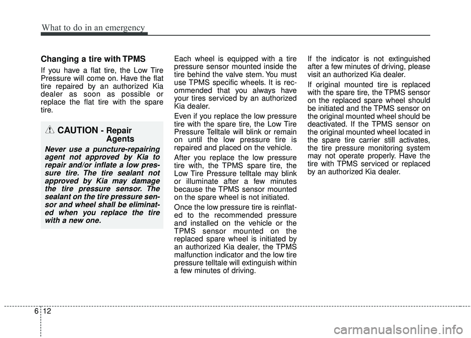 KIA RIO HATCHBACK 2015 User Guide What to do in an emergency
12
6
Changing a tire with TPMS
If you have a flat tire, the Low Tire
Pressure will come on. Have the flat
tire repaired by an authorized Kia
dealer as soon as possible or
re KIA RIO HATCHBACK 2015 User Guide What to do in an emergency
12
6
Changing a tire with TPMS
If you have a flat tire, the Low Tire
Pressure will come on. Have the flat
tire repaired by an authorized Kia
dealer as soon as possible or
re