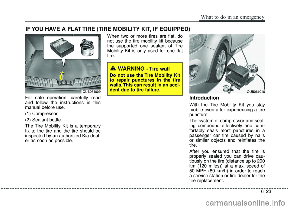 KIA RIO HATCHBACK 2015 User Guide 623
What to do in an emergency
IF YOU HAVE A FLAT TIRE (TIRE MOBILITY KIT, IF EQUIPPED)
For safe operation, carefully read
and follow the instructions in this
manual before use.
(1) Compressor
(2) Sea