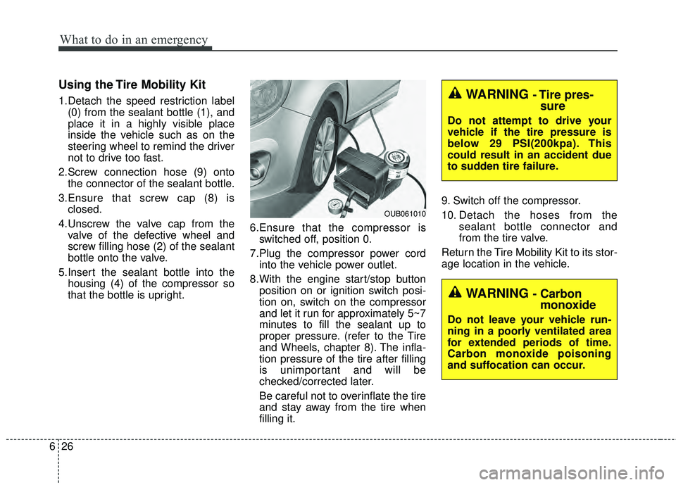 KIA RIO HATCHBACK 2015 Owners Guide What to do in an emergency
26
6
Using the Tire Mobility Kit
1.Detach the speed restriction label
(0) from the sealant bottle (1), and
place it in a highly visible place
inside the vehicle such as on t KIA RIO HATCHBACK 2015 Owners Guide What to do in an emergency
26
6
Using the Tire Mobility Kit
1.Detach the speed restriction label
(0) from the sealant bottle (1), and
place it in a highly visible place
inside the vehicle such as on t