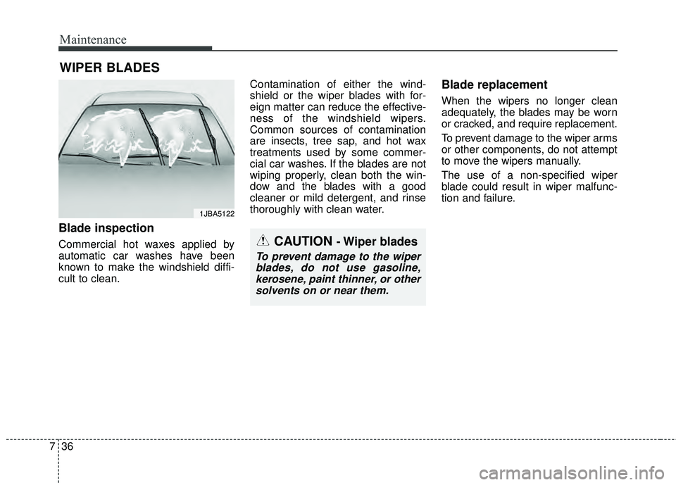 KIA RIO HATCHBACK 2015  Owners Manual Maintenance
36
7
WIPER BLADES 
Blade inspection
Commercial hot waxes applied by
automatic car washes have been
known to make the windshield diffi-
cult to clean. Contamination of either the wind-
shie