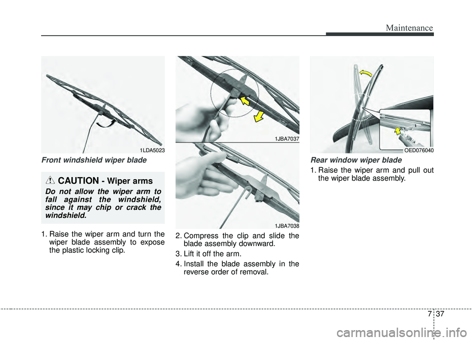 KIA RIO HATCHBACK 2015 Owners Guide 737
Maintenance
Front windshield wiper blade
1. Raise the wiper arm and turn thewiper blade assembly to expose
the plastic locking clip. 2. Compress the clip and slide the
blade assembly downward.
3. 