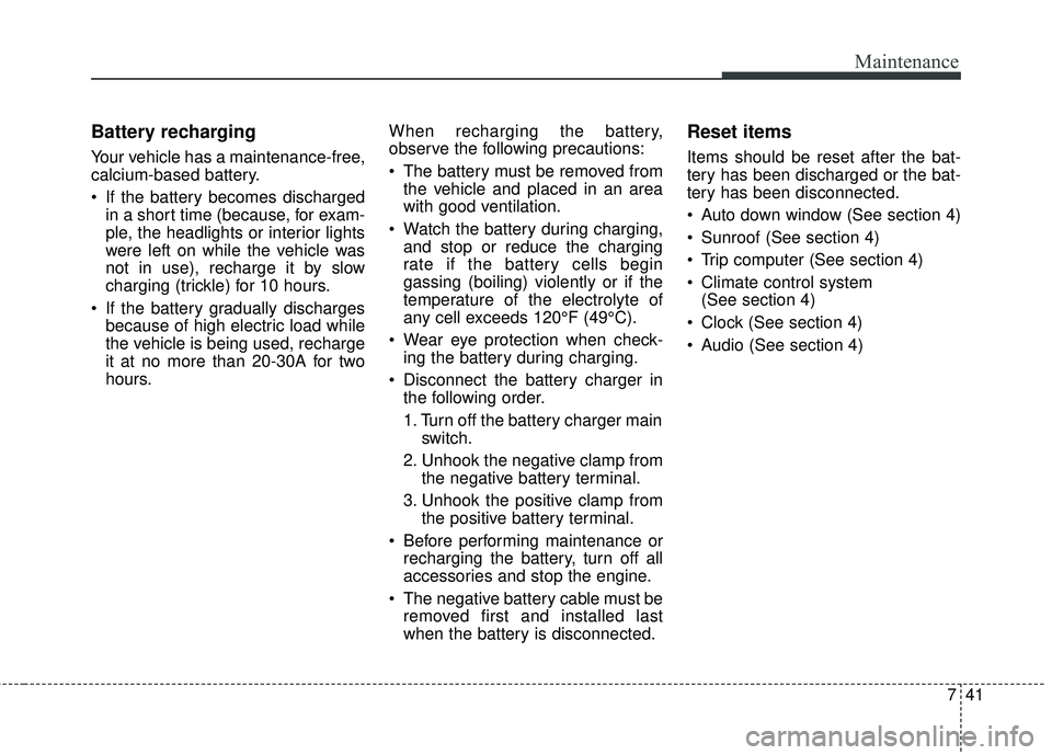 KIA RIO HATCHBACK 2015 Owners Manual 741
Maintenance
Battery recharging
Your vehicle has a maintenance-free,
calcium-based battery.
If the battery becomes dischargedin a short time (because, for exam-
ple, the headlights or interior l KIA RIO HATCHBACK 2015 Owners Manual 741
Maintenance
Battery recharging
Your vehicle has a maintenance-free,
calcium-based battery.
If the battery becomes dischargedin a short time (because, for exam-
ple, the headlights or interior l