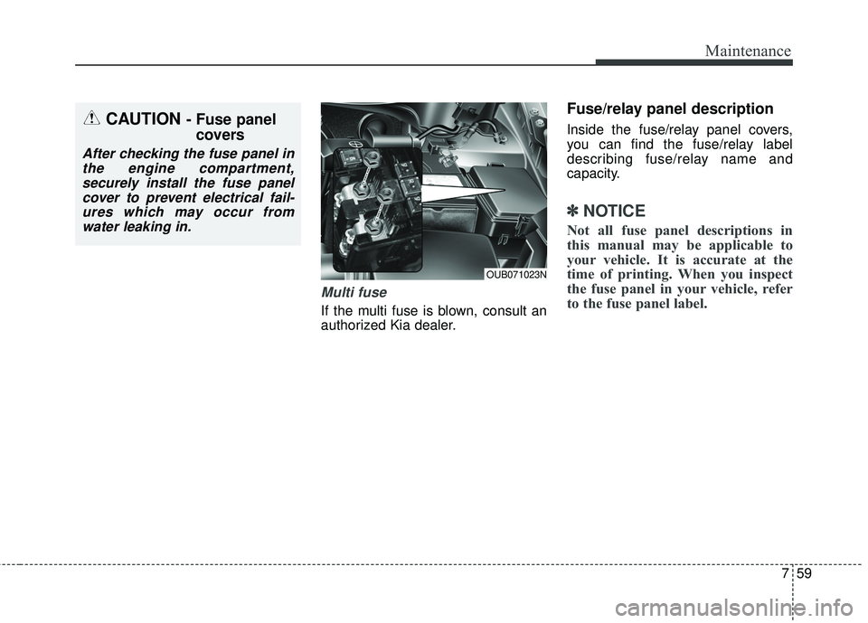 KIA RIO HATCHBACK 2015 Owners Manual 759
Maintenance
Multi fuse
If the multi fuse is blown, consult an
authorized Kia dealer.
Fuse/relay panel description
Inside the fuse/relay panel covers,
you can find the fuse/relay label
describing f KIA RIO HATCHBACK 2015 Owners Manual 759
Maintenance
Multi fuse
If the multi fuse is blown, consult an
authorized Kia dealer.
Fuse/relay panel description
Inside the fuse/relay panel covers,
you can find the fuse/relay label
describing f