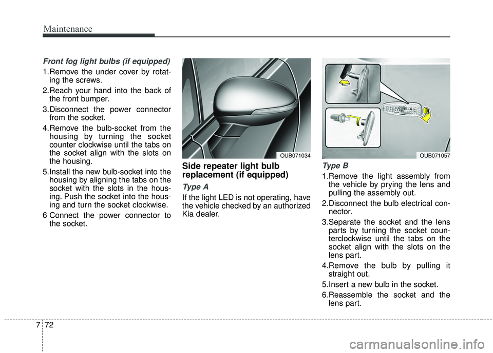 KIA RIO HATCHBACK 2015 Owners Manual Maintenance
72
7
Front fog light bulbs (if equipped)
1.Remove the under cover by rotat-
ing the screws.
2.Reach your hand into the back of the front bumper.
3.Disconnect the power connector from the s KIA RIO HATCHBACK 2015 Owners Manual Maintenance
72
7
Front fog light bulbs (if equipped)
1.Remove the under cover by rotat-
ing the screws.
2.Reach your hand into the back of the front bumper.
3.Disconnect the power connector from the s