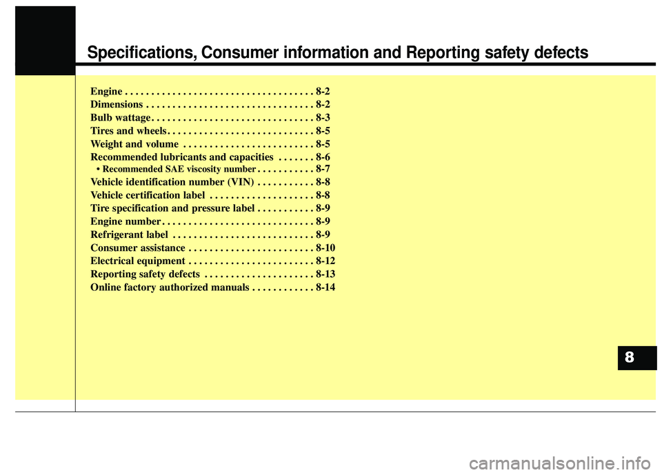 KIA RIO HATCHBACK 2015 Owners Manual Specifications, Consumer information and Reporting safety defects
Engine . . . . . . . . . . . . . . . . . . . . . . . . . . . . . . . . . . . . \
8-2
Dimensions . . . . . . . . . . . . . . . . . . . KIA RIO HATCHBACK 2015 Owners Manual Specifications, Consumer information and Reporting safety defects
Engine . . . . . . . . . . . . . . . . . . . . . . . . . . . . . . . . . . . . \
8-2
Dimensions . . . . . . . . . . . . . . . . . . .