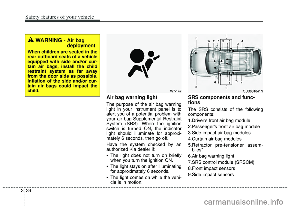 KIA RIO HATCHBACK 2015  Owners Manual Safety features of your vehicle
34
3
Air bag warning light
The purpose of the air bag warning
light in your instrument panel is to
alert you of a potential problem with
your air bag-Supplemental Restr