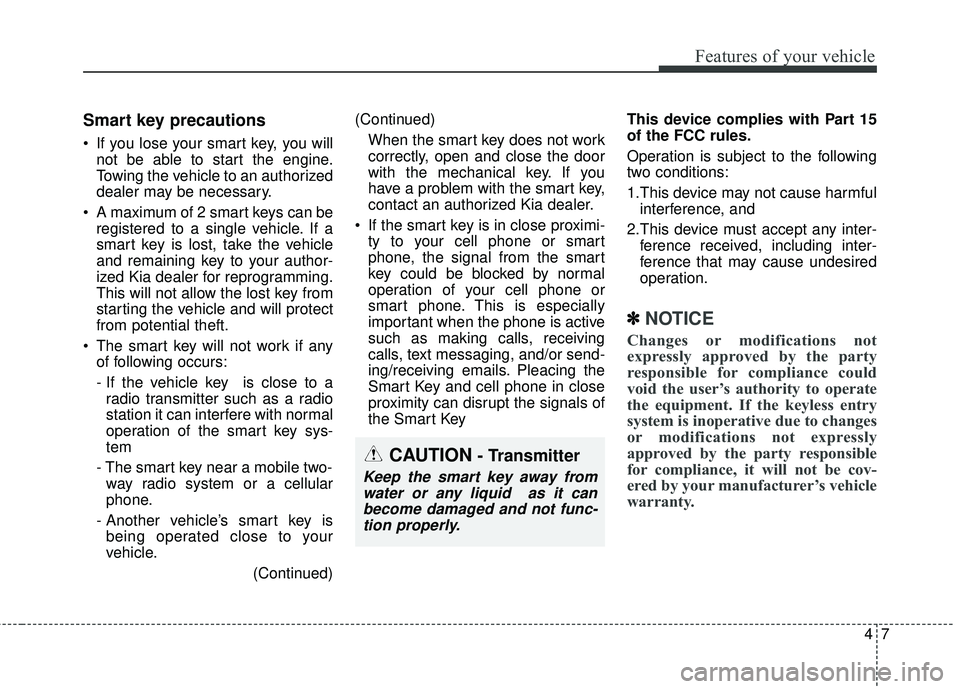 KIA RIO HATCHBACK 2015 Owners Manual 47
Features of your vehicle
Smart key precautions
If you lose your smart key, you willnot be able to start the engine.
Towing the vehicle to an authorized
dealer may be necessary.
A maximum of 2 sma KIA RIO HATCHBACK 2015 Owners Manual 47
Features of your vehicle
Smart key precautions
If you lose your smart key, you willnot be able to start the engine.
Towing the vehicle to an authorized
dealer may be necessary.
A maximum of 2 sma