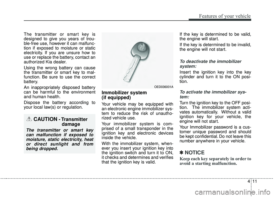 KIA RIO HATCHBACK 2015 Owners Manual 411
Features of your vehicle
The transmitter or smart key is
designed to give you years of trou-
ble-free use, however it can malfunc-
tion if exposed to moisture or static
electricity. If you are uns KIA RIO HATCHBACK 2015 Owners Manual 411
Features of your vehicle
The transmitter or smart key is
designed to give you years of trou-
ble-free use, however it can malfunc-
tion if exposed to moisture or static
electricity. If you are uns