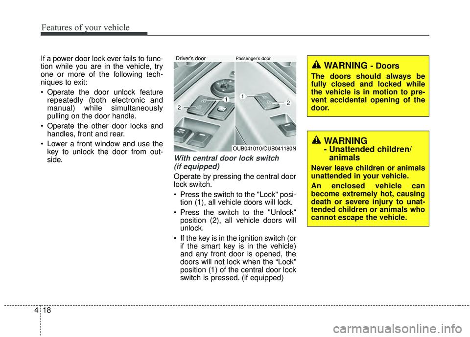 KIA RIO HATCHBACK 2015  Owners Manual Features of your vehicle
18
4
If a power door lock ever fails to func-
tion while you are in the vehicle, try
one or more of the following tech-
niques to exit:
 Operate the door unlock feature
repeat