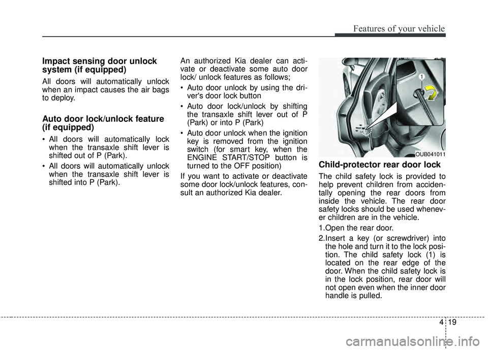 KIA RIO HATCHBACK 2015 Owners Manual 419
Features of your vehicle
Impact sensing door unlock
system (if equipped)
All doors will automatically unlock
when an impact causes the air bags
to deploy.
Auto door lock/unlock feature
(if equipp KIA RIO HATCHBACK 2015 Owners Manual 419
Features of your vehicle
Impact sensing door unlock
system (if equipped)
All doors will automatically unlock
when an impact causes the air bags
to deploy.
Auto door lock/unlock feature
(if equipp