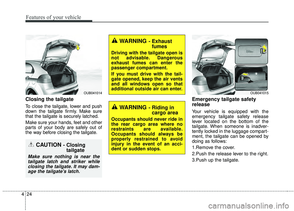 KIA RIO HATCHBACK 2015  Owners Manual Features of your vehicle
24
4
Closing the tailgate
To close the tailgate, lower and push
down the tailgate firmly. Make sure
that the tailgate is securely latched.
Make sure your hands, feet and other