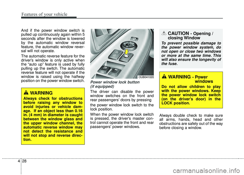 KIA RIO HATCHBACK 2015 User Guide Features of your vehicle
28
4
And if the power window switch is
pulled up continuously again within 5
seconds after the window is lowered
by the automatic window reversal
feature, the automatic window