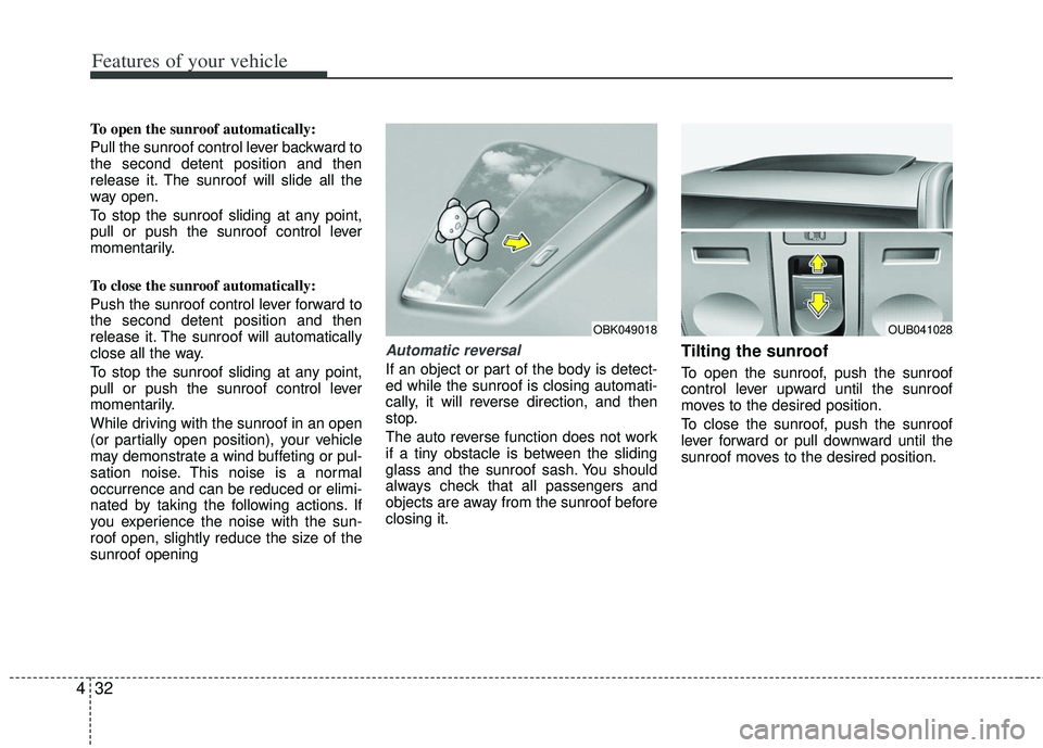 KIA RIO HATCHBACK 2013 Owners Manual Features of your vehicle
32
4
To open the sunroof automatically:
Pull the sunroof control lever backward to
the second detent position and then
release it. The sunroof will slide all the
way open.
To KIA RIO HATCHBACK 2013 Owners Manual Features of your vehicle
32
4
To open the sunroof automatically:
Pull the sunroof control lever backward to
the second detent position and then
release it. The sunroof will slide all the
way open.
To
