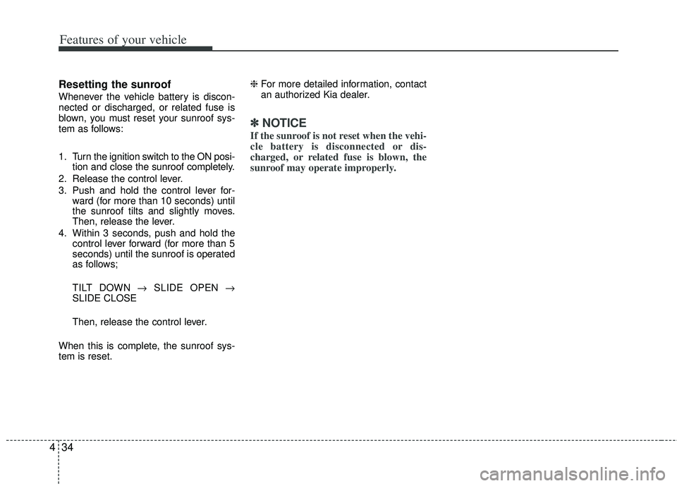 KIA RIO HATCHBACK 2013 Owners Manual Features of your vehicle
34
4
Resetting the sunroof
Whenever the vehicle battery is discon-
nected or discharged, or related fuse is
blown, you must reset your sunroof sys-
tem as follows:
1. Turn the KIA RIO HATCHBACK 2013 Owners Manual Features of your vehicle
34
4
Resetting the sunroof
Whenever the vehicle battery is discon-
nected or discharged, or related fuse is
blown, you must reset your sunroof sys-
tem as follows:
1. Turn the