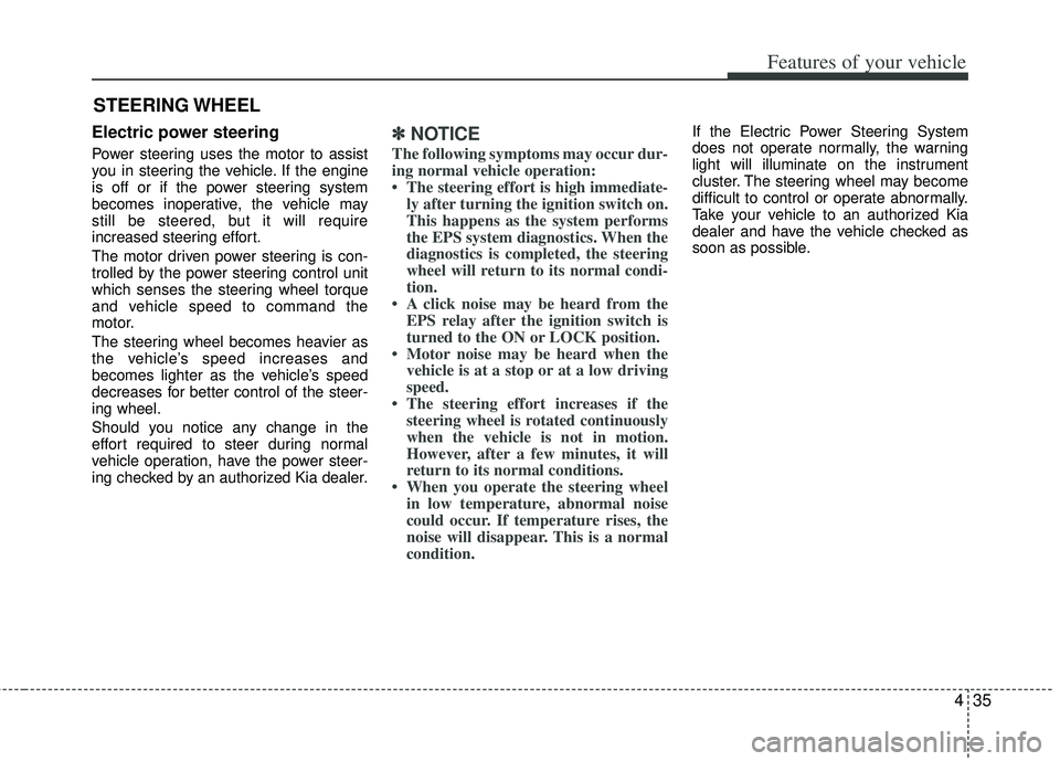 KIA RIO HATCHBACK 2013 Owners Manual 435
Features of your vehicle
Electric power steering
Power steering uses the motor to assist
you in steering the vehicle. If the engine
is off or if the power steering system
becomes inoperative, the KIA RIO HATCHBACK 2013 Owners Manual 435
Features of your vehicle
Electric power steering
Power steering uses the motor to assist
you in steering the vehicle. If the engine
is off or if the power steering system
becomes inoperative, the