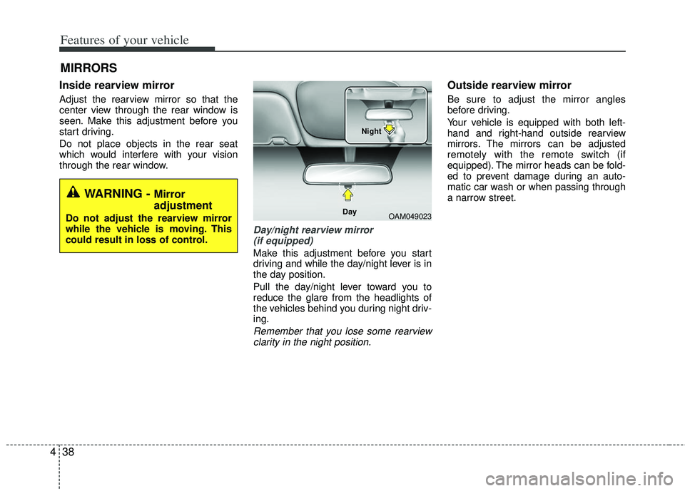KIA RIO HATCHBACK 2013 Owners Manual Features of your vehicle
38
4
Inside rearview mirror
Adjust the rearview mirror so that the
center view through the rear window is
seen. Make this adjustment before you
start driving.
Do not place obj KIA RIO HATCHBACK 2013 Owners Manual Features of your vehicle
38
4
Inside rearview mirror
Adjust the rearview mirror so that the
center view through the rear window is
seen. Make this adjustment before you
start driving.
Do not place obj