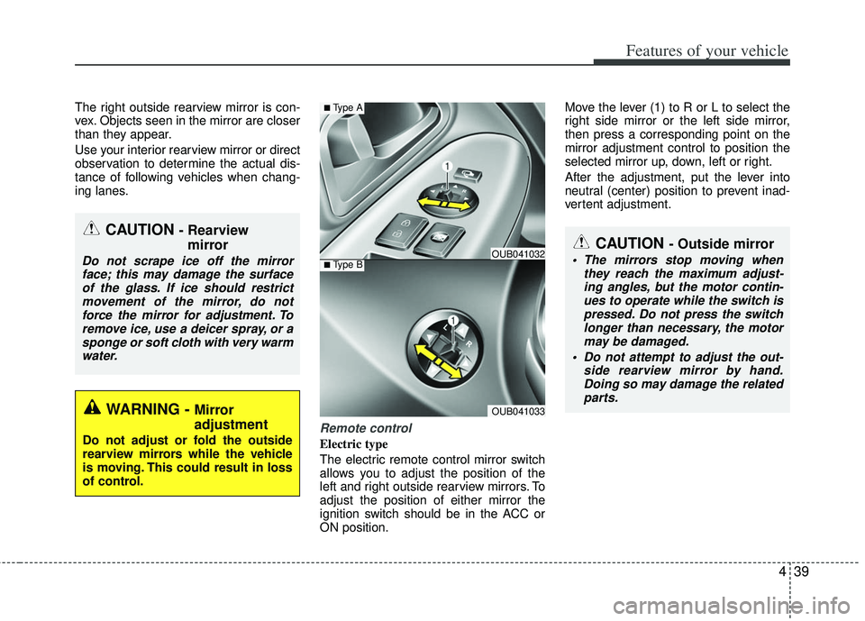 KIA RIO HATCHBACK 2013 Owners Manual 439
Features of your vehicle
The right outside rearview mirror is con-
vex. Objects seen in the mirror are closer
than they appear.
Use your interior rearview mirror or direct
observation to determine KIA RIO HATCHBACK 2013 Owners Manual 439
Features of your vehicle
The right outside rearview mirror is con-
vex. Objects seen in the mirror are closer
than they appear.
Use your interior rearview mirror or direct
observation to determine