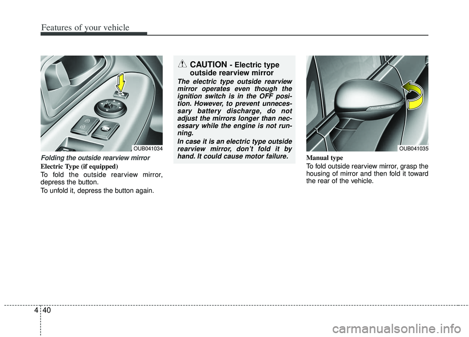 KIA RIO HATCHBACK 2013 Owners Manual Features of your vehicle
40
4
Folding the outside rearview mirror
Electric Type (if equipped)
To fold the outside rearview mirror,
depress the button.
To unfold it, depress the button again. Manual ty KIA RIO HATCHBACK 2013 Owners Manual Features of your vehicle
40
4
Folding the outside rearview mirror
Electric Type (if equipped)
To fold the outside rearview mirror,
depress the button.
To unfold it, depress the button again. Manual ty