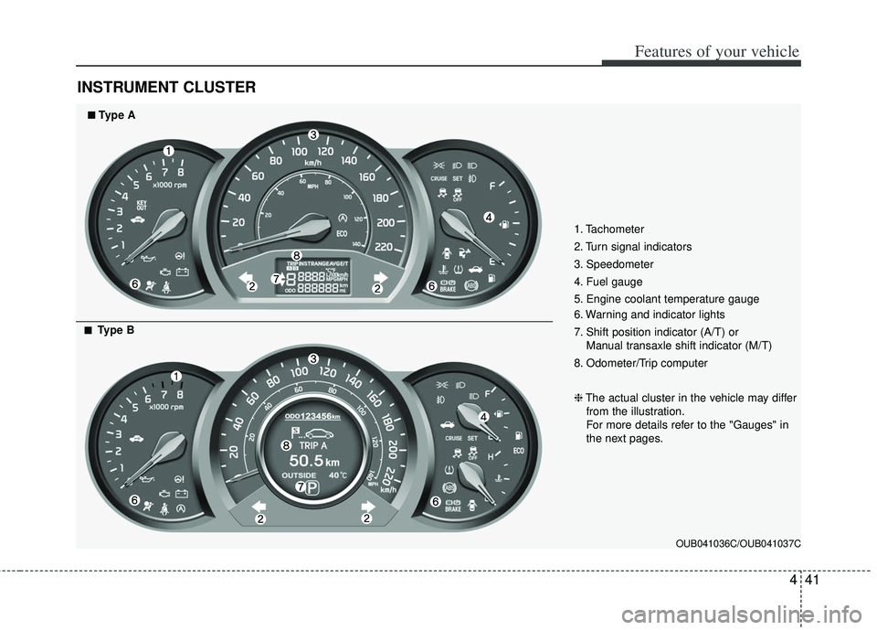 KIA RIO HATCHBACK 2013 Owners Manual 441
Features of your vehicle
INSTRUMENT CLUSTER
1. Tachometer
2. Turn signal indicators
3. Speedometer
4. Fuel gauge
5. Engine coolant temperature gauge
6. Warning and indicator lights
7. Shift posit KIA RIO HATCHBACK 2013 Owners Manual 441
Features of your vehicle
INSTRUMENT CLUSTER
1. Tachometer
2. Turn signal indicators
3. Speedometer
4. Fuel gauge
5. Engine coolant temperature gauge
6. Warning and indicator lights
7. Shift posit