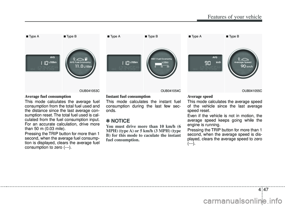 KIA RIO HATCHBACK 2013 Owners Manual 447
Features of your vehicle
Average fuel consumption
This mode calculates the average fuel
consumption from the total fuel used and
the distance since the last average con-
sumption reset. The total KIA RIO HATCHBACK 2013 Owners Manual 447
Features of your vehicle
Average fuel consumption
This mode calculates the average fuel
consumption from the total fuel used and
the distance since the last average con-
sumption reset. The total