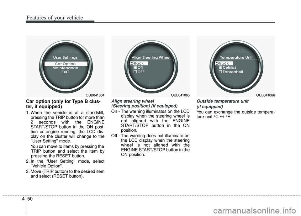 KIA RIO HATCHBACK 2013 Owners Manual Features of your vehicle
50
4
Car option (only for Type B clus-
ter, if equipped)
1. When the vehicle is at a standstill,
pressing the TRIP button for more than
2 seconds with the ENGINE
START/STOP bu KIA RIO HATCHBACK 2013 Owners Manual Features of your vehicle
50
4
Car option (only for Type B clus-
ter, if equipped)
1. When the vehicle is at a standstill,
pressing the TRIP button for more than
2 seconds with the ENGINE
START/STOP bu