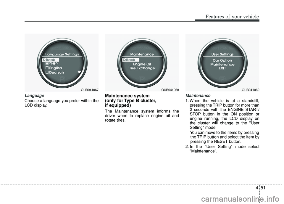 KIA RIO HATCHBACK 2013 Owners Manual 451
Features of your vehicle
Language
Choose a language you prefer within the
LCD display.
Maintenance system
(only for Type B cluster,
if equipped)
The Maintenance system informs the
driver when to KIA RIO HATCHBACK 2013 Owners Manual 451
Features of your vehicle
Language
Choose a language you prefer within the
LCD display.
Maintenance system
(only for Type B cluster,
if equipped)
The Maintenance system informs the
driver when to