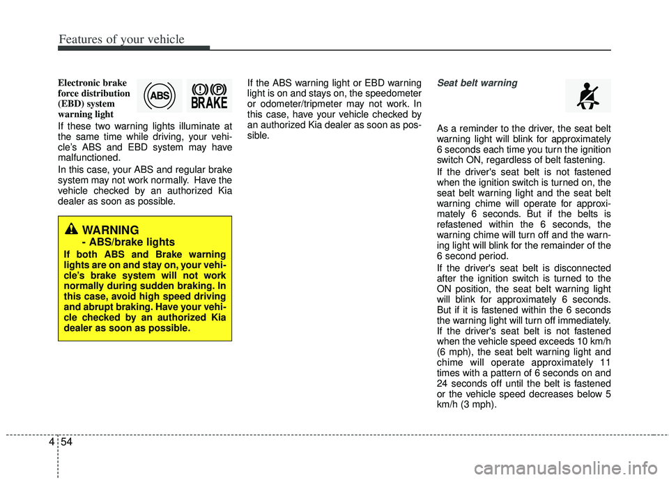 KIA RIO HATCHBACK 2013 Owners Manual Features of your vehicle
54
4
Electronic brake
force distribution
(EBD) system
warning light
If these two warning lights illuminate at
the same time while driving, your vehi-
cle’s ABS and EBD syste KIA RIO HATCHBACK 2013 Owners Manual Features of your vehicle
54
4
Electronic brake
force distribution
(EBD) system
warning light
If these two warning lights illuminate at
the same time while driving, your vehi-
cle’s ABS and EBD syste