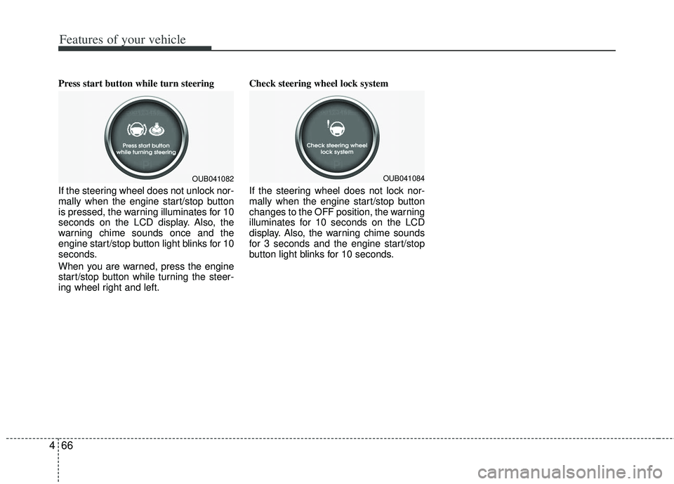 KIA RIO HATCHBACK 2013 Owners Manual Features of your vehicle
66
4
Press start button while turn steering
If the steering wheel does not unlock nor-
mally when the engine start/stop button
is pressed, the warning illuminates for 10
seco KIA RIO HATCHBACK 2013 Owners Manual Features of your vehicle
66
4
Press start button while turn steering
If the steering wheel does not unlock nor-
mally when the engine start/stop button
is pressed, the warning illuminates for 10
seco