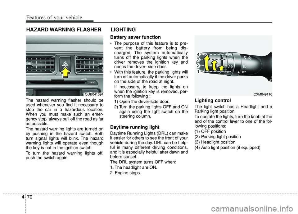 KIA RIO HATCHBACK 2013 Owners Manual Features of your vehicle
70
4
The hazard warning flasher should be
used whenever you find it necessary to
stop the car in a hazardous location.
When you must make such an emer-
gency stop, always pull KIA RIO HATCHBACK 2013 Owners Manual Features of your vehicle
70
4
The hazard warning flasher should be
used whenever you find it necessary to
stop the car in a hazardous location.
When you must make such an emer-
gency stop, always pull