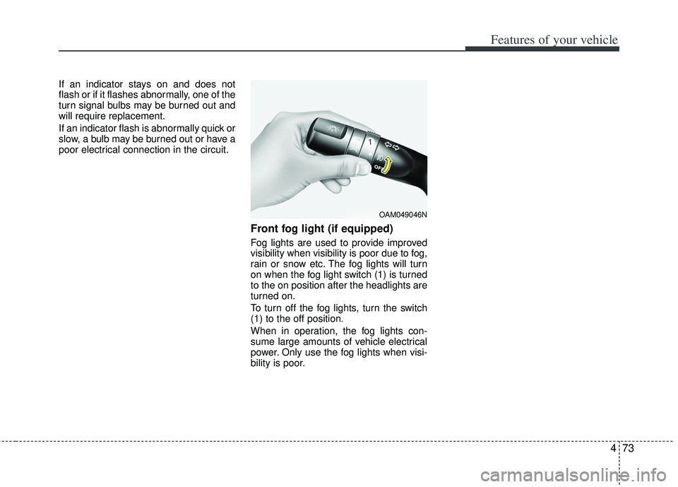 KIA RIO HATCHBACK 2013 Owners Manual 473
Features of your vehicle
If an indicator stays on and does not
flash or if it flashes abnormally, one of the
turn signal bulbs may be burned out and
will require replacement.
If an indicator flash KIA RIO HATCHBACK 2013 Owners Manual 473
Features of your vehicle
If an indicator stays on and does not
flash or if it flashes abnormally, one of the
turn signal bulbs may be burned out and
will require replacement.
If an indicator flash
