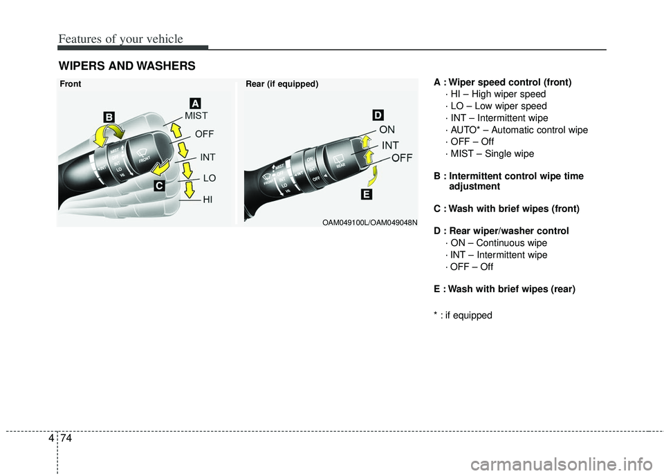 KIA RIO HATCHBACK 2013 Owners Manual Features of your vehicle
74
4
A : Wiper speed control (front)
· HI – High wiper speed
· LO – Low wiper speed
· INT – Intermittent wipe
· AUTO* – Automatic control wipe
· OFF – Off
· M KIA RIO HATCHBACK 2013 Owners Manual Features of your vehicle
74
4
A : Wiper speed control (front)
· HI – High wiper speed
· LO – Low wiper speed
· INT – Intermittent wipe
· AUTO* – Automatic control wipe
· OFF – Off
· M
