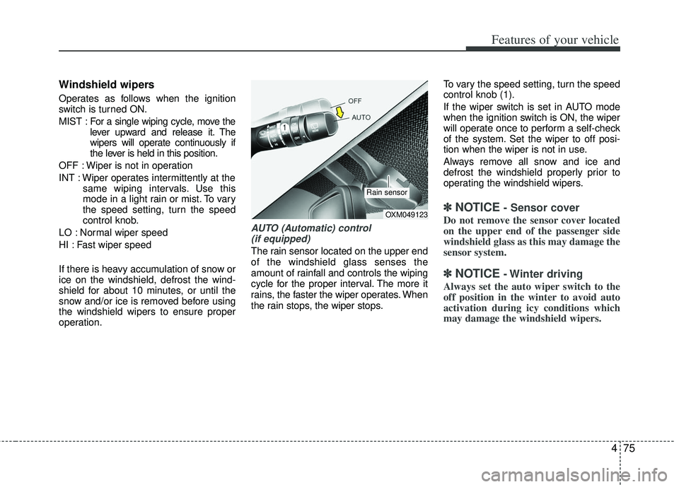KIA RIO HATCHBACK 2013 Owners Manual 475
Features of your vehicle
Windshield wipers
Operates as follows when the ignition
switch is turned ON.
MIST : For a single wiping cycle, move thelever upward and release it. The
wipers will operat KIA RIO HATCHBACK 2013 Owners Manual 475
Features of your vehicle
Windshield wipers
Operates as follows when the ignition
switch is turned ON.
MIST : For a single wiping cycle, move thelever upward and release it. The
wipers will operat