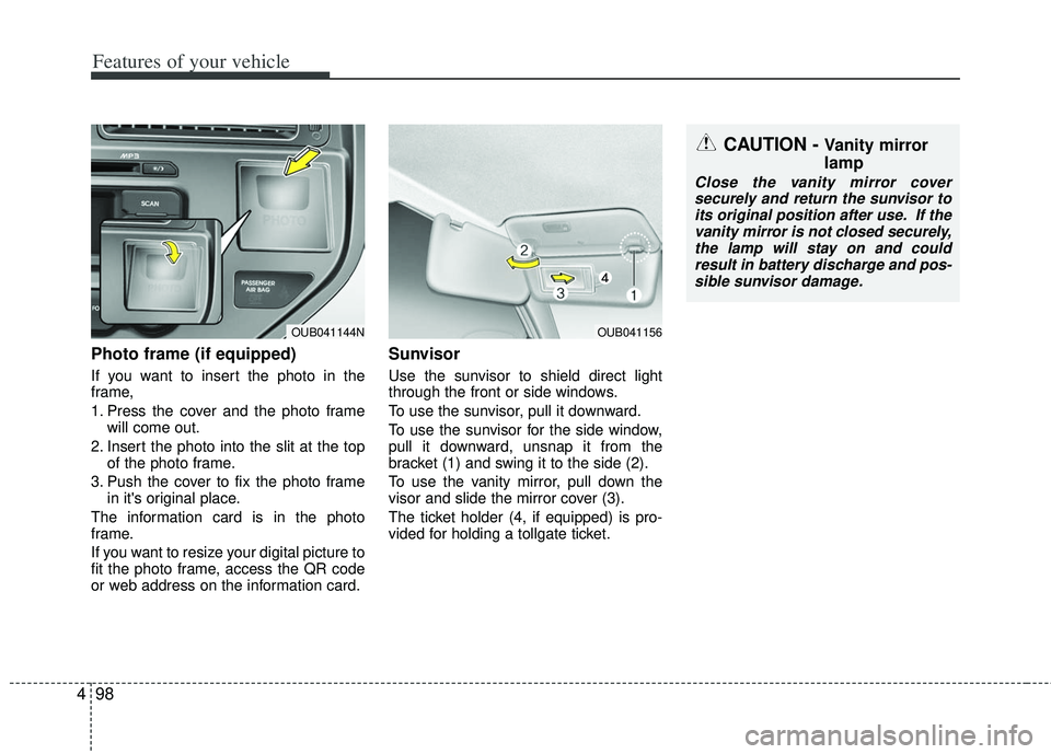 KIA RIO HATCHBACK 2013  Owners Manual Features of your vehicle
98
4
Photo frame (if equipped)
If you want to insert the photo in the
frame,
1. Press the cover and the photo frame
will come out.
2. Insert the photo into the slit at the top
