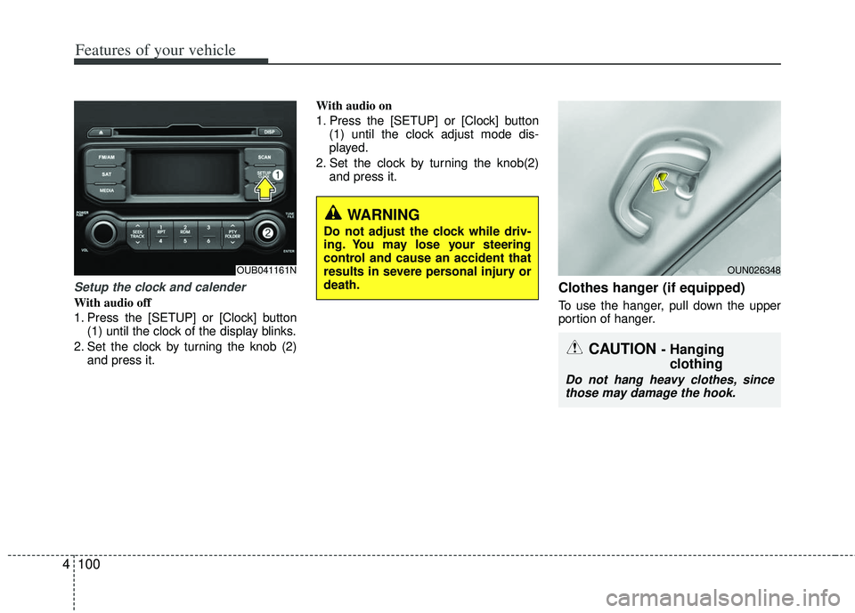KIA RIO HATCHBACK 2013  Owners Manual Features of your vehicle
100
4
Setup the clock and calender
With audio off
1. Press the [SETUP] or [Clock] button
(1) until the clock of the display blinks.
2. Set the clock by turning the knob (2) an