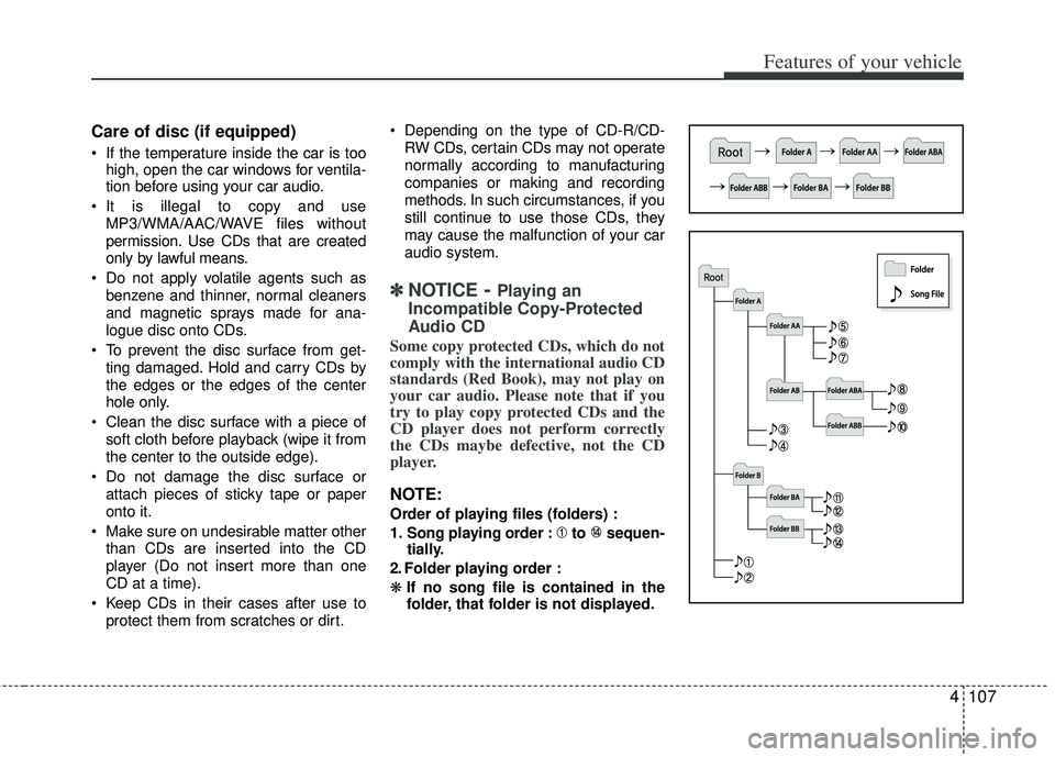 KIA RIO HATCHBACK 2013 Owners Manual 4107
Features of your vehicle
Care of disc (if equipped)
If the temperature inside the car is toohigh, open the car windows for ventila-
tion before using your car audio.
It is illegal to copy and u KIA RIO HATCHBACK 2013 Owners Manual 4107
Features of your vehicle
Care of disc (if equipped)
If the temperature inside the car is toohigh, open the car windows for ventila-
tion before using your car audio.
It is illegal to copy and u