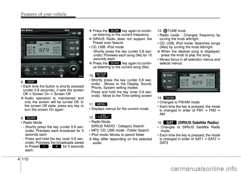 KIA RIO HATCHBACK 2013 Owners Manual Features of your vehicle
110
4
8.
(under 0.8 seconds), it sets the screen
Off
➟Screen On ➟Screen Off
❈ Audio operation is maintained and
only the screen will be turned Off. In
the screen Off KIA RIO HATCHBACK 2013 Owners Manual Features of your vehicle
110
4
8.
(under 0.8 seconds), it sets the screen
Off
➟Screen On ➟Screen Off
❈ Audio operation is maintained and
only the screen will be turned Off. In
the screen Off
