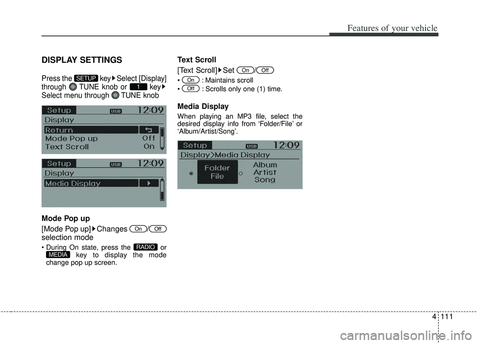 KIA RIO HATCHBACK 2013  Owners Manual 4111
Features of your vehicle
DISPLAY SETTINGS
Press the  key Select [Display]
through  TUNE knob or  key
Select menu through  TUNE knob
Mode Pop up
[Mode Pop up] Changes  /
selection mode
 orkey to d