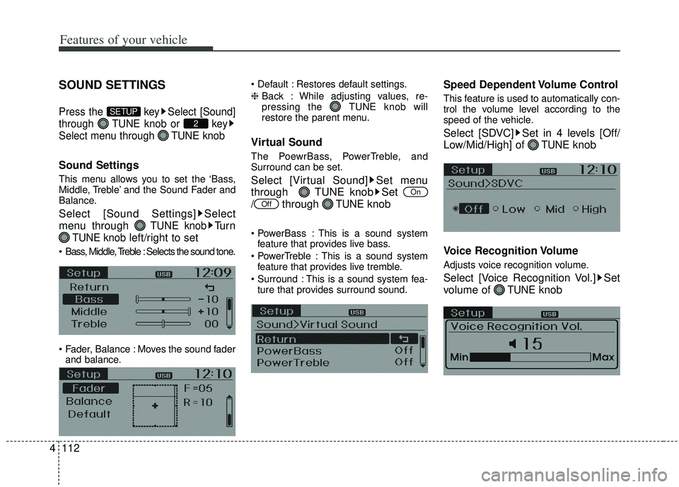 KIA RIO HATCHBACK 2013  Owners Manual Features of your vehicle
112
4
SOUND SETTINGS
Press the  key Select [Sound]
through  TUNE knob or  key
Select menu through  TUNE knob
Sound Settings
This menu allows you to set the ‘Bass,
Middle, Tr