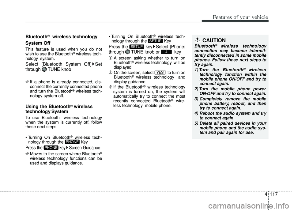 KIA RIO HATCHBACK 2013  Owners Manual 4117
Features of your vehicle
Bluetooth®wireless technology
System Off
This feature is used when you do not
wish to use the Bluetooth®wireless tech-
nology system.
Select [Bluetooth System Off] Set
