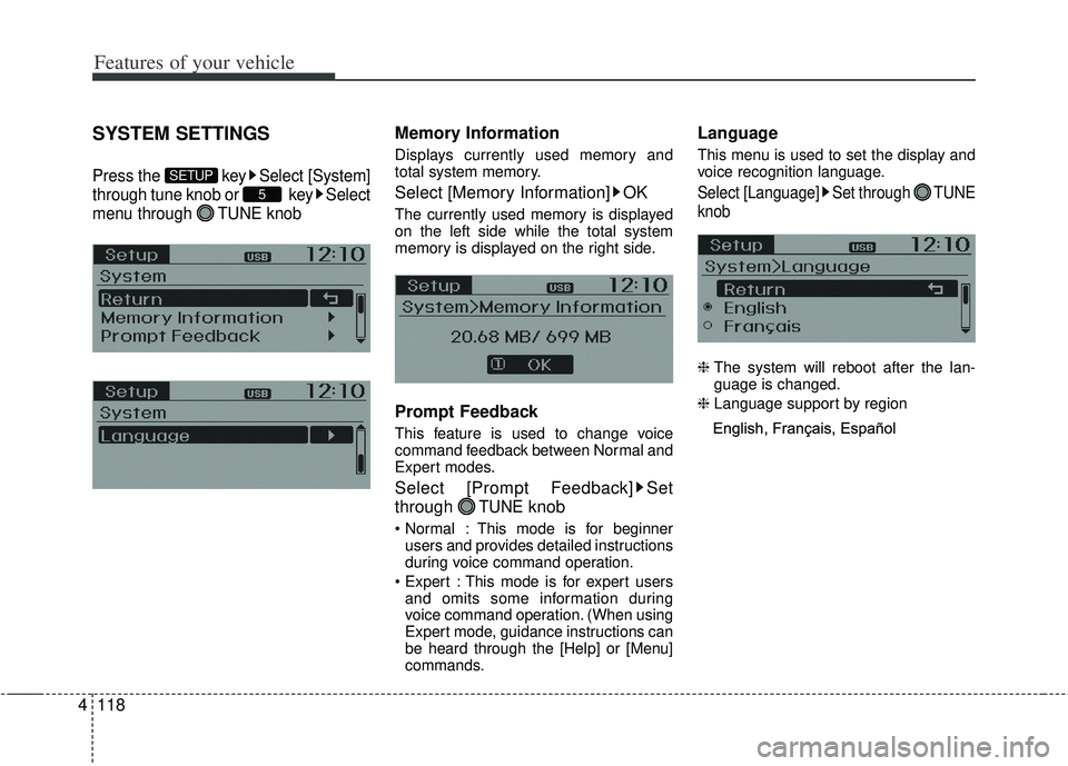KIA RIO HATCHBACK 2013  Owners Manual Features of your vehicle
118
4
SYSTEM SETTINGS
Press the  key Select [System]
through tune knob or  key Select
menu through  TUNE knob
Memory Information
Displays currently used memory and
total syste