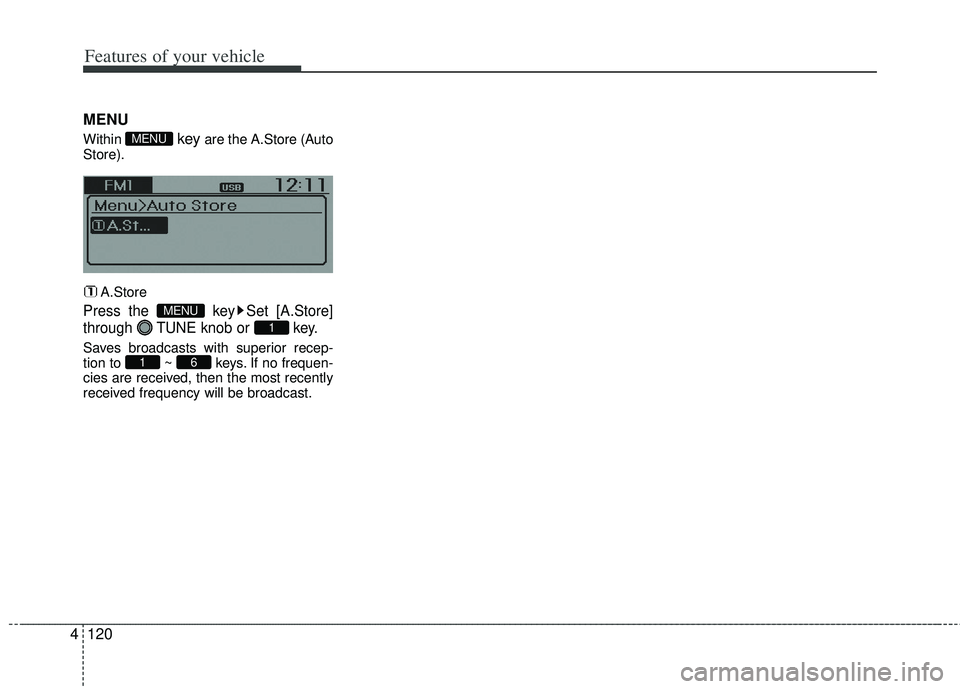 KIA RIO HATCHBACK 2013  Owners Manual Features of your vehicle
120
4
MENU
Within key are the A.Store (Auto
Store).
A.Store
Press the  key Set [A.Store]
through  TUNE knob or  key.
Saves broadcasts with superior recep-
tion to  ~  keys. If