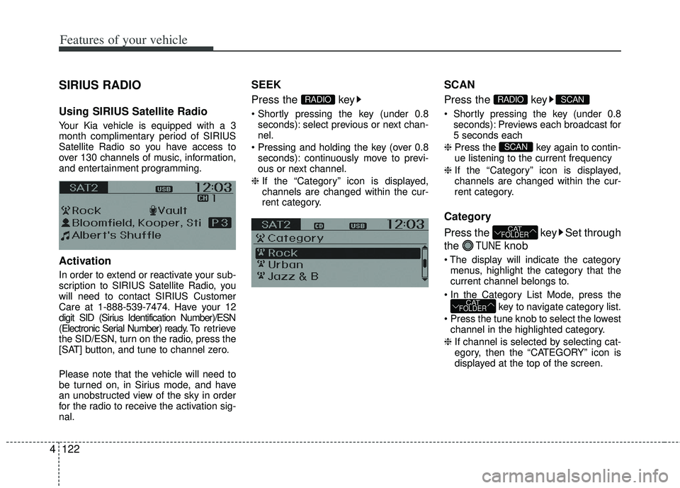 KIA RIO HATCHBACK 2013  Owners Manual Features of your vehicle
122
4
SIRIUS RADIO
Using SIRIUS Satellite Radio
Your Kia vehicle is equipped with a 3
month complimentary period of SIRIUS
Satellite Radio so you have access to
over 130 chann