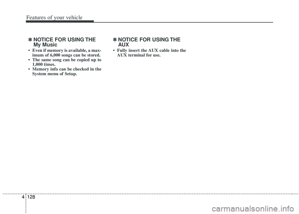 KIA RIO HATCHBACK 2013  Owners Manual Features of your vehicle
128
4
✽
✽
NOTICE FOR USING THE
My Music
• Even if memory is available, a max-
imum of 6,000 songs can be stored.
• The same song can be copied up to 1,000 times.
• M